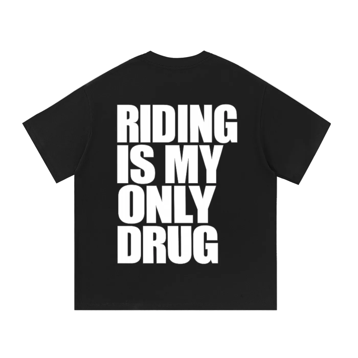 RIDING IS MY ONLY DRUG