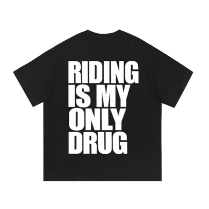 RIDING IS MY ONLY DRUG