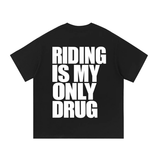 RIDING IS MY ONLY DRUG